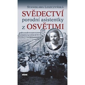 Svědectví porodní asistentky z Osvětimi -  Stanisława Leszczyńská
