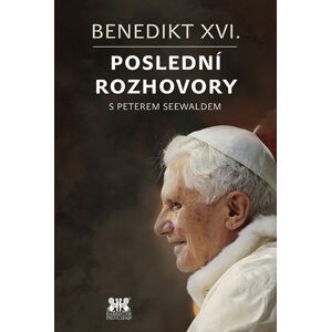 Benedikt XVI.Poslední rozhovory s Peterem Seewaldem -  Benedikt XVI.