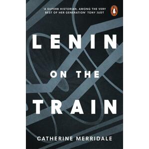 Lenin on the Train -  Catherine Merridale
