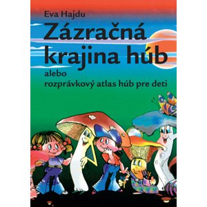 Zázračná krajina húb alebo rozprávkový atlas húb pre deti -  Eva Hajdu