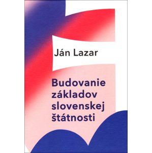 Budovanie základov slovenskej štátnosti -  Jan Lazar