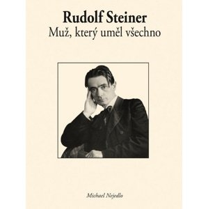 Rudolf Steiner Muž, který uměl všechno -  Michael Nejedlo