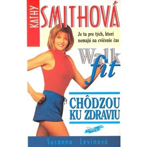 Kathy Smithová Chôdzou ku zdraviu Walk fit -  Susanna Levinová