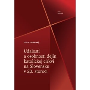 Udalosti a osobnosti dejín katolíckej cirkvi na Slovensku v 20. storočí -  Ivan A. Petranský