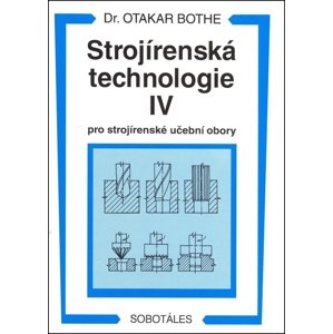 Strojírenská technologie IV pro strojírenské učební obory -  Otakar Bothe