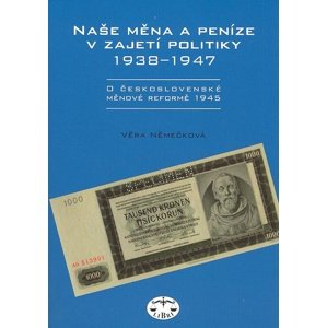 Naše měna a peníze v zajetí politiky 1938 - 1947 -  Věra Němečková
