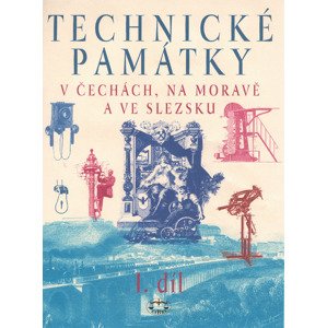 Technické památky v Čechách, na Moravě a ve Slezsku I. díl -  Kolektiv autorů