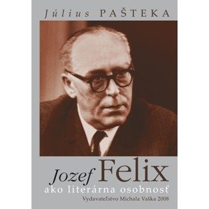 Jozef Felix ako literárna osobnosť -  Július Pašteka