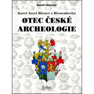 Karel Josef Biener z Bienenberka Otec české archeologie -  Karel Sklenář