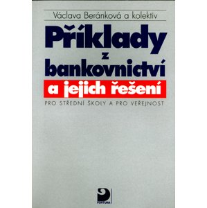 Příklady z bankovnictví a jejich řešení Pro střední školy a pro veřejnost -  Václava Beránková