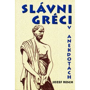 Slávni Gréci v anekdotách -  Jozef Resch