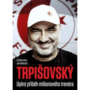 TRPIŠOVSKÝ Úplný příběh milionového trenéra -  Štěpán Filípek