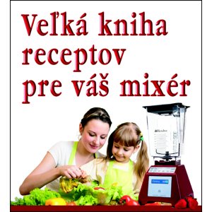 Veľká kniha receptov pre váš mixér -  Autor Neuveden