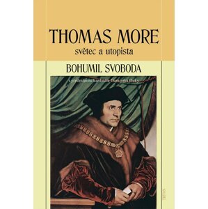 Thomas More světec a utopista -  Bohumil Svoboda