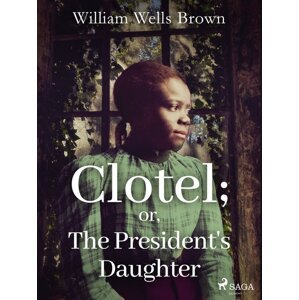 Clotel; or, The President's Daughter -  William Wells Brown