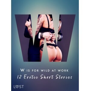W is for Wild at Work - 12 Erotic Short Stories -  Mila Lipa