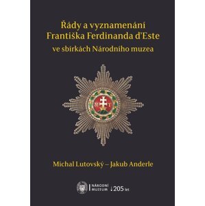 Řády a vyznamenání Františka Ferdinanda d’Este ve sbírkách Národního muzea -  Michal Lutovský