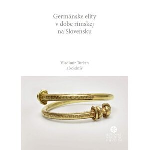 Germánske elity v dobe rímskej na Slovensku -  Vladimír Turčan a kolektív