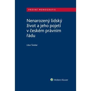 Nenarozený lidský život a jeho pojetí v českém právním řádu -  Libor Šnédar