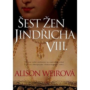 Šest žen Jindřicha VIII. -  Alison Weir