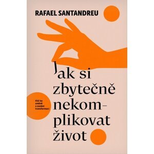 Jak si zbytečně nekomplikovat život -  Rafael Santandreu