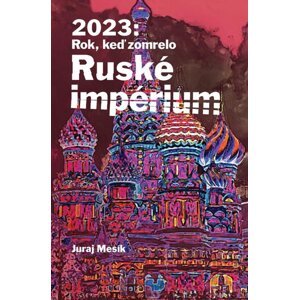 2023: Rok keď zomrelo Ruské imperium -  Juraj Mesík