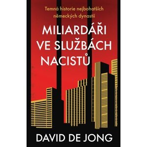 Miliardáři ve službách nacistů - Temná historie nejbohatších německých dynastií -  David de Jong