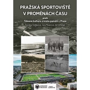 Pražská sportoviště v proměnách času aneb Tělesná kultura a místa paměti v Praze -  Karolína Snellgrove