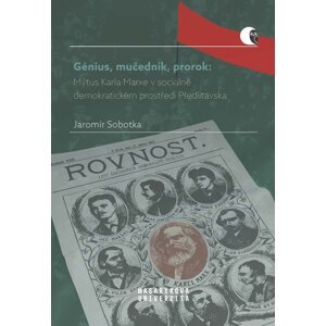 Génius, mučedník, prorok: Mýtus Karla Marxe v sociálně demokratickém prostředí Předlitavska -  Jaromír Sobotka