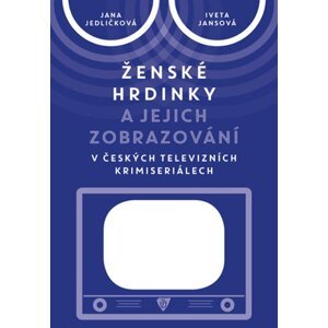 Ženské hrdinky a jejich zobrazování v českých televizních krimiseriálech -  Iveta Jansová