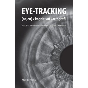 Eye-tracking (nejen) v kognitivní kartografii. Praktický průvodce tvorbou a vyhodnocením experimentu -  Stanislav Popelka