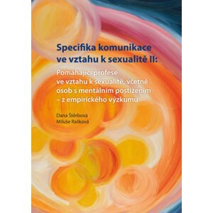 Specifika komunikace ve vztahu k sexualitě II: Pomáhající profese ve vztahu k sexualitě,včetně osob s mentálním postižením - z empirického výzkumu -  Dana Štěrbová