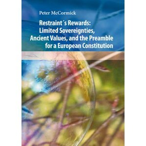 Restraint´s Rewards: Limited Sovereignties, Ancient Values, and the Preamble for a European Constitution -  Peter McCormic