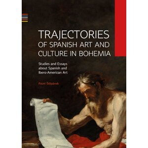 Trajectories of Spanish Art and Culture in Bohemia: Studies and essays about Spanish and Ibero-American Art -  Pavel Štěpánek