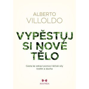 Vypěstuj si nové tělo -  Alberto Villoldo