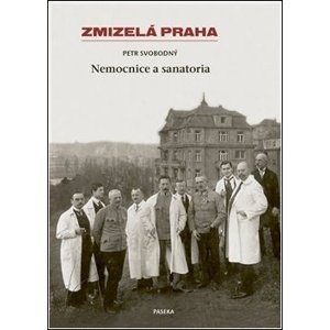 Zmizelá Praha Nemocnice a Sanatoria -  Petr Svobodný