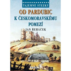 Od Pardubic k českomoravskému pomezí -  Jan Řeháček