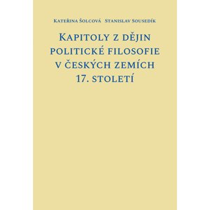 Kapitoly z dějin politické filosofie v českých zemích 17. století -  Stanislav Sousedík
