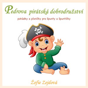 Pedrova pirátská dobrodružství aneb pohádky a písničky pro Špunty a Špuntičky -  Žofie Zejdová