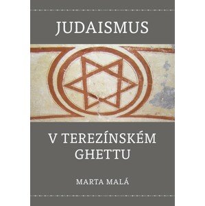 Judaismus v terezínském ghettu -  Marta Malá