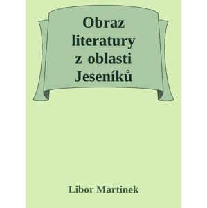 Obraz literatury z oblasti Jeseníků -  Doc. PhDr. Libor Martinek Ph.D.