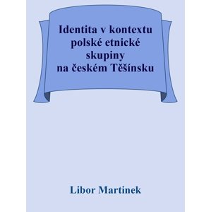 Identita v kontextu polské etnické skupiny na českém Těšínsku -  Doc. PhDr. Libor Martinek Ph.D.