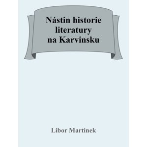 Nástin historie literatury na Karvinsku -  Doc. PhDr. Libor Martinek Ph.D.