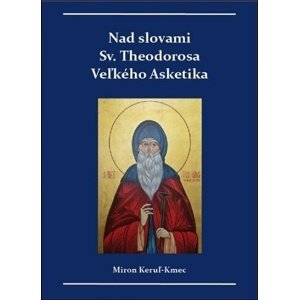 Nad slovami sv. Theodorosa Veľkého Asketika -  Miron Keruľ-Kmec st.