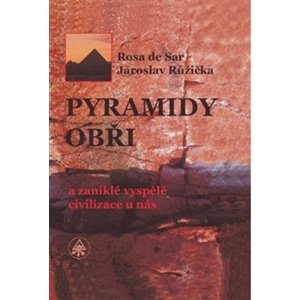 Pyramidy, obři a zaniklé vyspělé civilizace u nás -  Rosa de Sar