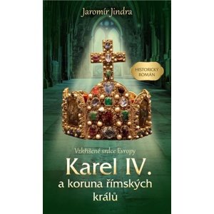 Karel IV. a koruna římských králů -  Jaromír Jindra