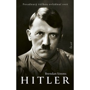 Hitler Posadnutý túžbou ovládnuť svet -  Brendan Simms