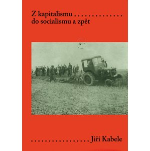 Z kapitalismu do socialismu a zpět -  Jiří Kabele