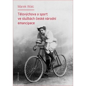 Tělovýchova a sport ve službách české národní emancipace -  Marek Waic