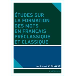 Études sur la formation des mots en francais préclassique et classique -  Jaroslav Štichauer
